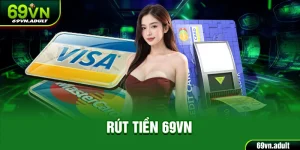 Rút Tiền 69VN - Nhận Thưởng Nhanh Chóng Cùng Nhà Cái