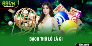 Bạch Thủ Lô Là Gì? 69VN Giải Đáp Về Phương Pháp Cược Lô Đề