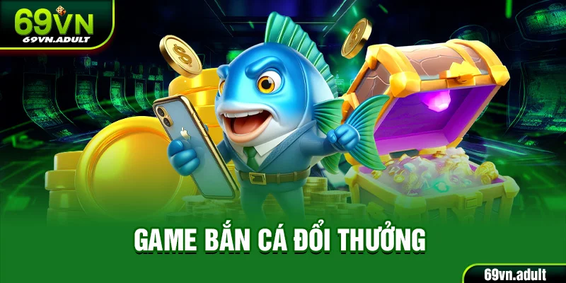 Game Bắn Cá Đổi Thưởng 69VN - Trải Nghiệm Mẹo Chơi Cực Chất