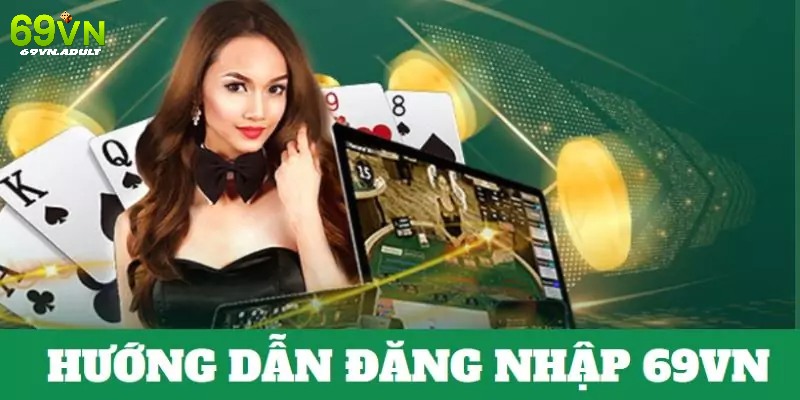 Hướng dẫn đầy đủ các bước đăng nhập 69VN cho khách hàng
