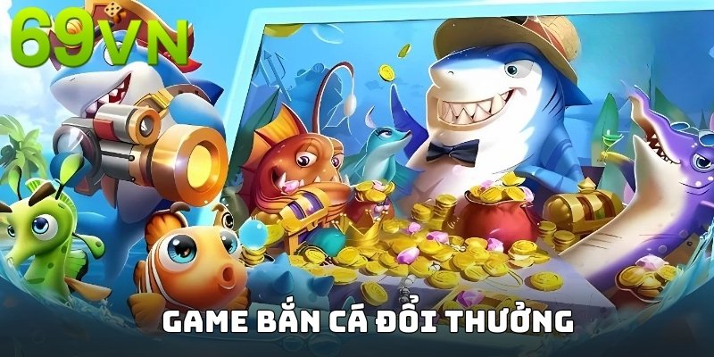 Vài nét về bắn cá đổi thưởng không thể nào hot hơn tại 69VN
