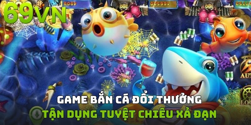 Sử dụng ngay bí kíp xả đạn để chinh phục phần quà giá trị khổng lồ