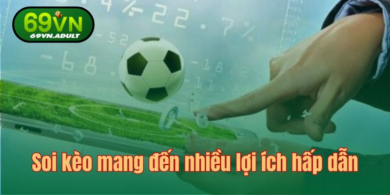 Soi kèo mang đến nhiều lợi ích hấp dẫn