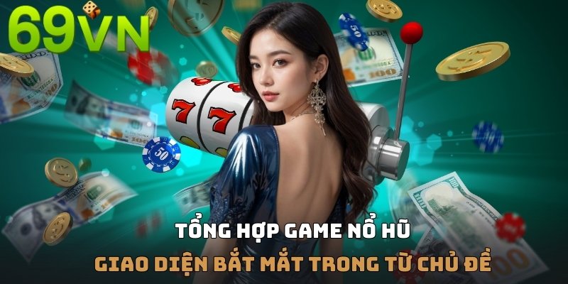 Khái quát vài nét về tổng hợp game nổ hũ tại thương hiệu 69VN