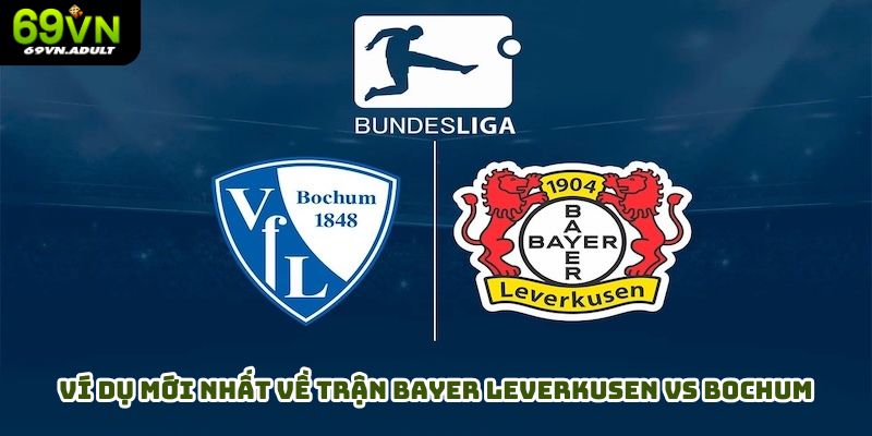 Ví dụ mới nhất về trận Bayer Leverkusen vs Bochum