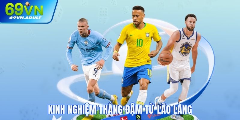 Kinh nghiệm thắng đậm từ lão làng