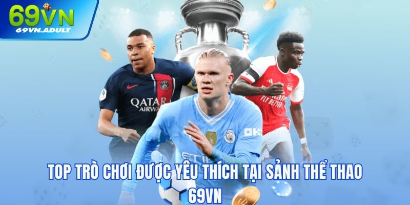 Top trò chơi được yêu thích tại sảnh thể thao 69VN